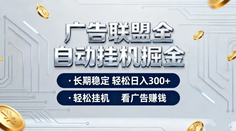 广告联盟全自动掘金，全程操作简单易上手，无需人工值守，轻松看广告賺米，日入3张【揭秘】