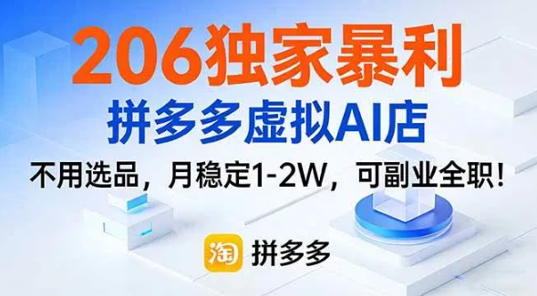 206独家暴利，拼多多虚拟AI店，不用选品，月稳定1-2W，可副业全职！