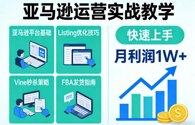 亚马逊运营实战教学，亚马逊平台+Listing优化+Vine秒杀+FBA发货等，快速上手，实现店铺月利润1W